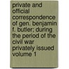 Private and Official Correspondence of Gen. Benjamin F. Butler; During the Period of the Civil War Privately Issued Volume 1 door Benjamin Franklin Butler