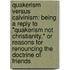 Quakerism Versus Calvinism: Being A Reply To "Quakerism Not Christianity," Or Reasons For Renouncing The Doctrine Of Friends