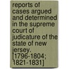 Reports of Cases Argued and Determined in the Supreme Court of Judicature of the State of New Jersey. [1796-1804; 1821-1831] by William Halsted