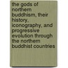 The Gods of Northern Buddhism, Their History, Iconography, and Progressive Evolution Through the Northern Buddhist Countries by Alice Getty
