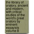 The Library of Oratory, Ancient and Modern, with Critical Studies of the World's Great Orators by Eminent Essayists Volume 8