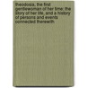 Theodosia, the First Gentlewoman of Her Time: the Story of Her Life, and a History of Persons and Events Connected Therewith by Charles Felton Pidgin