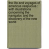 the Life and Voyages of Americus Vespucius : with Illustrations Concerning the Navigator, and the Discovery of the New World door C. Edwards 1815-1890 Lester