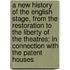 A New History Of The English Stage, From The Restoration To The Liberty Of The Theatres; In Connection With The Patent Houses