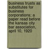 Business Trusts as Substitutes for Business Corporations; A Paper Read Before the Kansas City Bar Association, April 10, 1920 door Guy Atwood Thompson