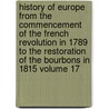 History of Europe from the Commencement of the French Revolution in 1789 to the Restoration of the Bourbons in 1815 Volume 17 door Archibald Alison