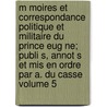 M Moires Et Correspondance Politique Et Militaire Du Prince Eug Ne; Publi S, Annot S Et Mis En Ordre Par A. Du Casse Volume 5 door Eugene De Beauharnais