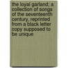 The Loyal Garland; A Collection Of Songs Of The Seventeenth Century, Reprinted From A Black Letter Copy Supposed To Be Unique door J.O. Halliwell-Phillipps