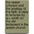 The Newer Criticism And The Analogy Of The Faith. A Reply To Lectures By W.R. Smith On The Old Testament In The Jewish Church