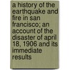 a History of the Earthquake and Fire in San Francisco; an Account of the Disaster of April 18, 1906 and Its Immediate Results door Frank W. Aitken