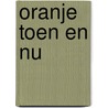 Oranje toen en nu by Taco van den Velde