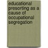 Educational presorting as a cause of occupational segregation
