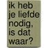 Ik heb je liefde nodig, is dat waar?