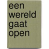 Een wereld gaat open by T. Kopmels