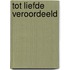 Tot liefde veroordeeld