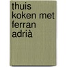 Thuis koken met Ferran Adrià door Ferran Adrià