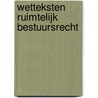 Wetteksten Ruimtelijk Bestuursrecht by A.A.J. de Gier