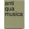 Anti qua musica door Onbekend