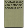 Briefwisseling van anthonie heinsius enz door Onbekend