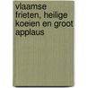 Vlaamse frieten, heilige koeien en groot applaus by Peter Hoogenboom