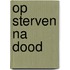 Op sterven na dood