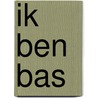 Ik ben Bas door Dagmar Stam