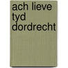 Ach lieve tyd dordrecht door Onbekend