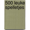 500 leuke spelletjes door Onbekend