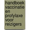 Handboek vaccinatie en profylaxe voor reizigers door Onbekend