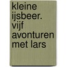Kleine IJsbeer. Vijf avonturen met Lars by Hans de Beer