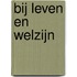 Bij leven en welzijn