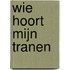 Wie hoort mijn tranen