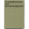 15 praktijkverhalen over kennismanagement door Erwin la Roi