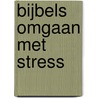 Bijbels omgaan met stress by G. Feller