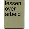 Lessen over arbeid by Unknown