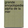 Grande encyclopedie alpha de la mer door Onbekend