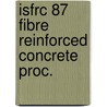 Isfrc 87 fibre reinforced concrete proc. door Onbekend