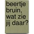 Beertje Bruin, wat zie jij daar?