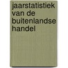 Jaarstatistiek van de buitenlandse handel by Unknown