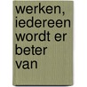 Werken, iedereen wordt er beter van by Marleen Teunis