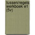 TUSSEN/REGELS WERKBOEK E1 (5V)