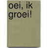Oei, ik groei! by K. de Jong