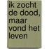 Ik zocht de dood, maar vond het leven
