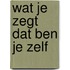 Wat je zegt dat ben je zelf