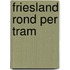 Friesland rond per tram