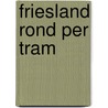 Friesland rond per tram door J.J. Tiedema