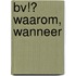 BV!? waarom, wanneer
