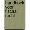 Handboek voor fiscaal recht by Unknown