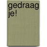 Gedraag je! by Gerald Morssinkhof
