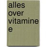 Alles over Vitamine E by M.A. Verheul-Koot